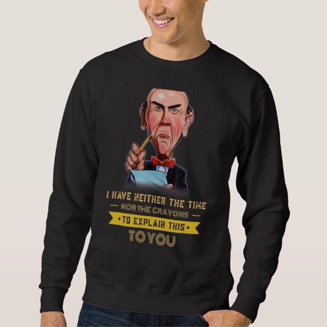 I Have Neither The Time Nor The Crayons To Explain Sweatshirt (Front)