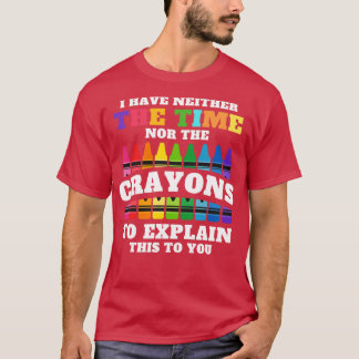 I Have Neither The Time Nor The Crayons To Explain T-Shirt
