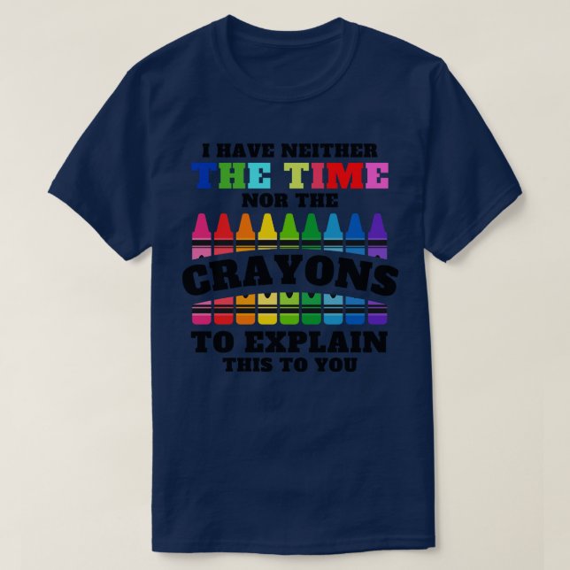 I Have Neither The Time Nor The Crayons To Explain T-Shirt (Design Front)