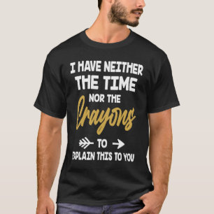 I have Neither The Time Nor The Crazyons T-Shirt