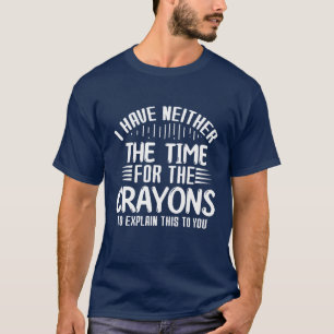 I Have Neither the Time or the Crayons to Explain  T-Shirt