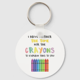 I Have Neither Time Nor Crayons To Explain This Key Ring