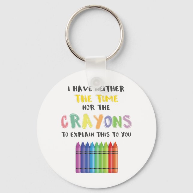 I Have Neither Time Nor Crayons To Explain This Key Ring (Front)