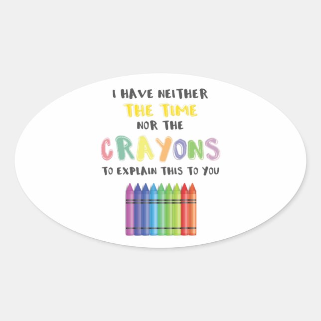 I Have Neither Time Nor Crayons To Explain This Oval Sticker (Front)
