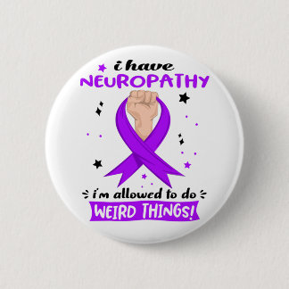 I Have Neuropathy I'm Allowed To Do Weird Things  6 Cm Round Badge