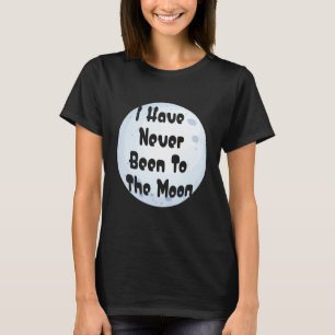 I Have Never Been To The Moon Funny Moon Lover T-Shirt