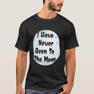 I Have Never Been To The Moon Funny Moon Lover T-Shirt