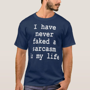 I have never faked a sarcasm in my life 1 T-Shirt
