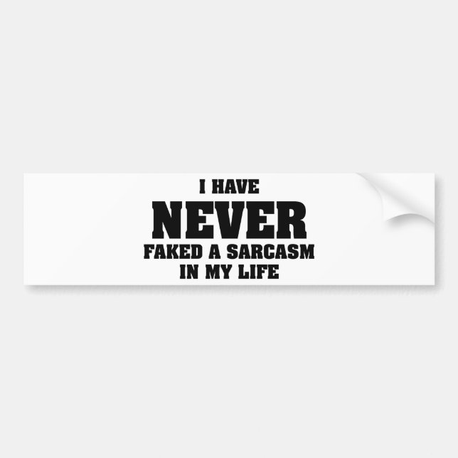 I Have Never Faked A Sarcasm In My Life Bumper Sticker (Front)