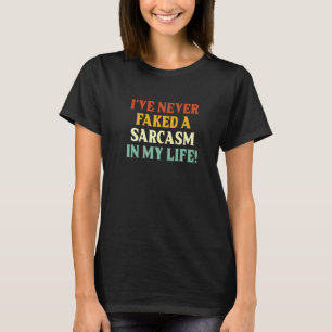 I Have Never Faked A Sarcasm In My Life Saying 2 T-Shirt