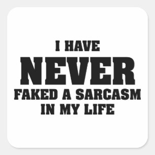 I Have Never Faked A Sarcasm In My Life Square Sticker
