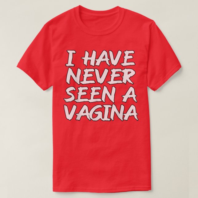 I Have Never Seen A Vagina Sarcastic Single Awaren T-Shirt (Design Front)