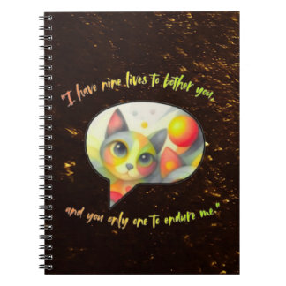 I have nine lives to bother you, and you only one Notebook
