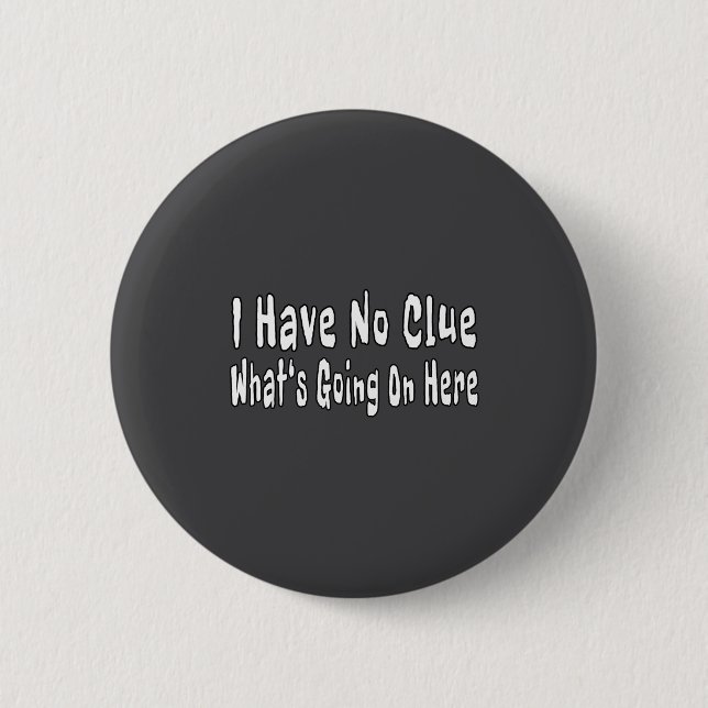 I Have No Clue What's Going On Here Funny Quotes  6 Cm Round Badge (Front)