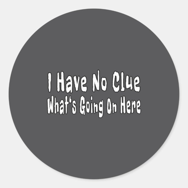 I Have No Clue What's Going On Here Funny Quotes  Classic Round Sticker (Front)