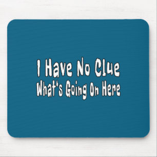 I Have No Clue What's Going On Here Funny Quotes Mouse Mat