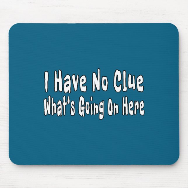 I Have No Clue What's Going On Here Funny Quotes  Mouse Mat (Front)