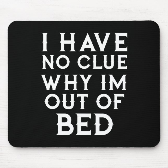I Have No Clue Why Im Out Of Bed   Mouse Mat (Front)
