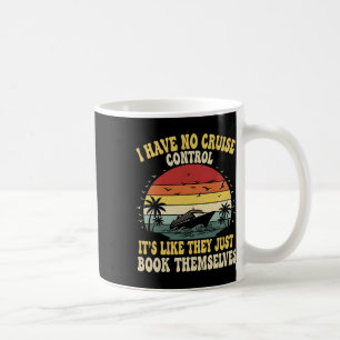 I Have No Control On A Cruise They Book Themselves Coffee Mug