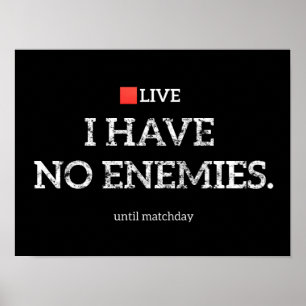 I Have No Enemies Until Matchday Football Poster