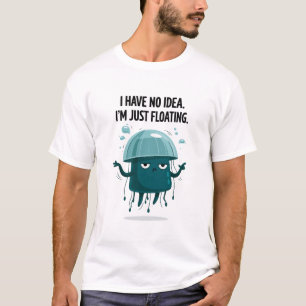 I Have No Idea Im Just Floating Funny Jellyfish T-Shirt