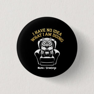 I Have No Idea What I Am Doing A Relatable, Fun 3 Cm Round Badge