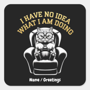 I Have No Idea What I Am Doing A Relatable, Fun Square Sticker