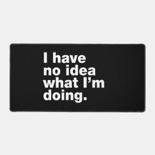 I have no idea what I’m doing Desk Mat