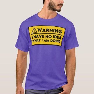 I Have No Idea What Im Doing 4 T-Shirt