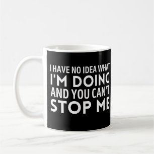 I have no idea what Im doing and you can't stop me Coffee Mug