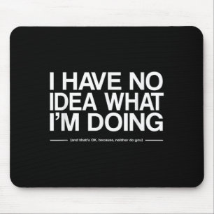 I Have No Idea What Im Doing Funny Quote Humour Mouse Mat