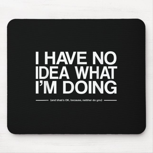 I Have No Idea What Im Doing Funny Quote Humour Mouse Mat (Front)