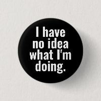 I have no idea what I'm doing funny sayings.