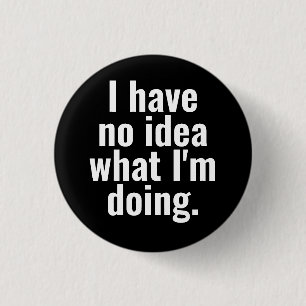 I have no idea what I'm doing funny sayings. 3 Cm Round Badge