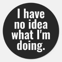 I have no idea what I'm doing funny sayings