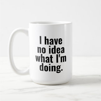 I have no idea what I'm doing funny sayings Coffee Mug