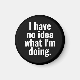 I have no idea what I'm doing funny sayings. Magnet