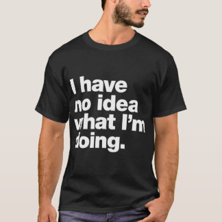 I have no idea what Im doing girl T-Shirt