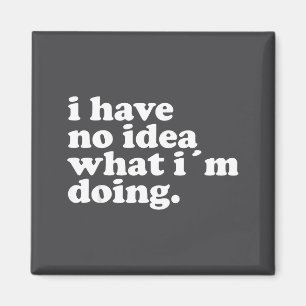 I Have No Idea What I'm Doing Humorous Funny Quote Magnet