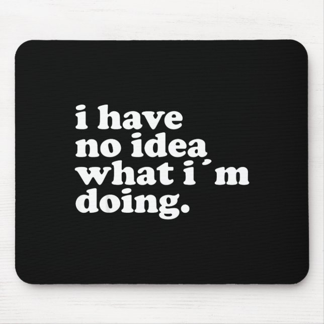 I Have No Idea What I'm Doing Humorous Funny Quote Mouse Mat (Front)