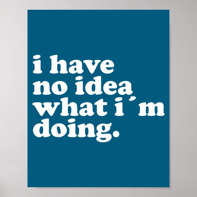 I Have No Idea What I'm Doing Humorous Funny Quote Poster (Front)