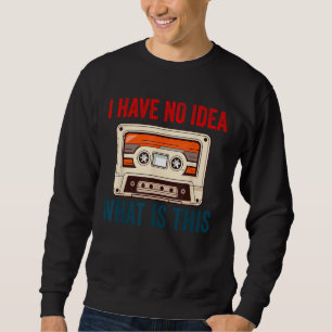 I have No Idea What This is 80s 70s 90s Funny Cass Sweatshirt