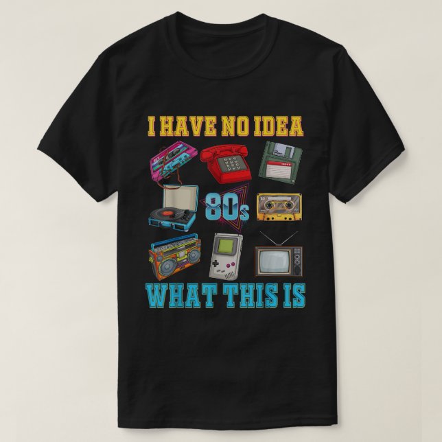 I Have No Idea What This Is 80s 90s Theme Outfit T-Shirt (Design Front)