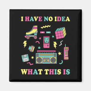 I Have No Idea What This Is Men Women Kid 70s 80s Magnet
