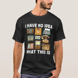 I Have No Idea What This Is Men Women Kid 70s 80s T-Shirt