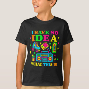 I Have No Idea What This Is Men Women Kid 70s 80s T-Shirt