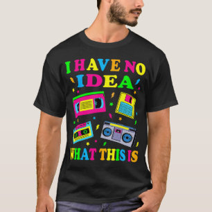 I Have No Idea What This Is Men Women Kid 70S 80S  T-Shirt
