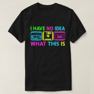 I Have No Idea What This Is Men Women Kid 90s 80s  T-Shirt