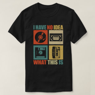 I Have No Idea What This Is Men Women Kid 90s 80s  T-Shirt