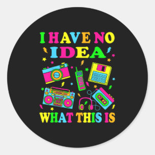 I Have No Idea What This Is Men Women Kids 70s 80s Classic Round Sticker